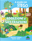 Addizioni e sottrazioni. A scuola con Stego. Operazioni. Problemi. Esercizi. Giochi by Silvia D'Achille