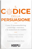 Il codice della persuasione. Come il neuromarketing coinvolge, convince e fa aumentare le vendite by Christophe Morin, Patrick Renvoisé