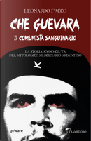 Che Guevara il comunista sanguinario. La storia sconosciuta del mitologico mercenario argentino by Leonardo Facco