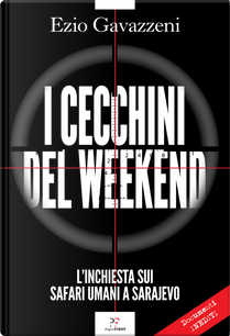 I cecchini del weekend. L'inchiesta sui safari umani a Sarajevo by Ezio Gavazzeni