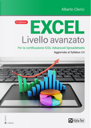 Excel livello avanzato. Per la certificazione ECDL Advanced Spreadsheet. Aggiornato al Syllabus 3.0 by Alberto Clerici