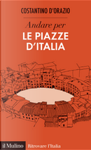 Andare per le piazze d'Italia by Costantino D'Orazio