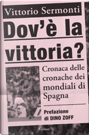 Dov'è la vittoria? Cronaca delle cronache dei Mondiali di Spagna 1982 by Vittorio Sermonti