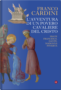 L'avventura di un povero cavaliere del Cristo. Frate Francesco, Dante, madonna Povertà by Franco Cardini