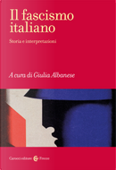 Il fascismo italiano. Storia e interpretazioni by Giulia Albanese