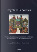 Regolare la politica. Norme, liturgie, rappresentazioni del potere fra tardoantico ed età contemporanea