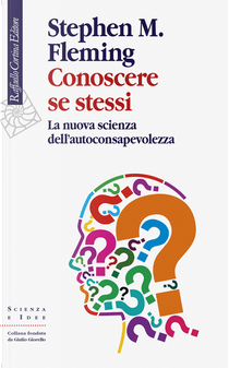 Conoscere se stessi. La nuova scienza dell'autoconsapevolezza by Stephen M. Fleming