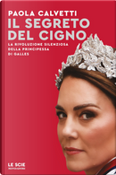 Il segreto del cigno. La rivoluzione silenziosa della principessa di Galles by Paola Calvetti