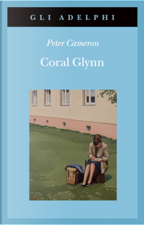 Coral Glynn by Peter Cameron