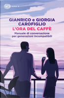 L'ora del caffè. Manuale di conversazione per generazioni incompatibili by Gianrico Carofiglio, Giorgia Carofiglio