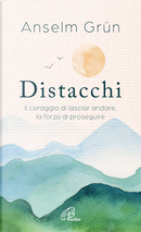 Distacchi. Il coraggio di lasciar andare, la forza di proseguire by Anselm Grun