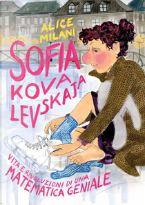 Sofia Kovalevskaja. Vita e rivoluzioni di una matematica geniale by Alice Milani