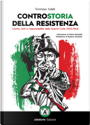 Controstoria della Resistenza. Uomini, fatti e responsabilità della Guerra Civile (1943-1945) by Tommaso Indelli