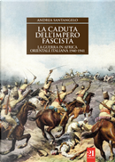La caduta dell’impero fascista. La guerra in Africa orientale italiana 1940-1941 by Andrea Santangelo