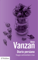 Diario persiano. Viaggio sentimentale in Iran by Anna Vanzan