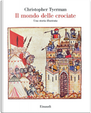Il mondo delle crociate. Una storia illustrata by Christopher Tyerman