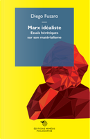 Marx idealiste. Essais hérétiques sur son matérialisme by Diego Fusaro