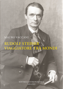 Rudolf Steiner, viaggiatore tra mondi. Una biografia by Mauro Vaccani