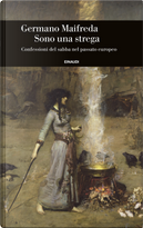 Sono una strega. Confessioni del sabba nel passato europeo by Germano Maifreda