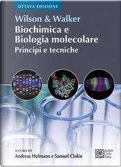 Wilson & Walker. Biochimica e biologia molecolare. Principi e tecniche by John Walker, Keith Wilson