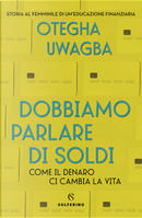 Dobbiamo parlare di soldi. Come il denaro ci cambia la vita by Otegha Uwagba