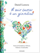Il mio cuore è un giardino. Storie di gentilezza, fiducia, felicità e gratitudine by Daniel Lumera
