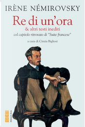 Re di un'ora & altri testi inediti col capitolo ritrovato di «Suite francese» by Irène Némirovsky