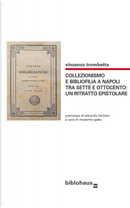 Collezionismo e bibliofilia a Napoli tra Sette e Ottocento: un ritratto epistolare by Vincenzo Trombetta