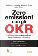 Zero emissioni con gli OKR. Il piano d’azione per risolvere il cambiamento climatico by John Doerr