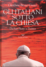 Gli italiani sotto la Chiesa. Da San Pietro a Twitter by Giordano Bruno Guerri