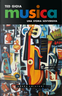 Musica. Una storia sovversiva by Ted Gioia