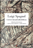 Correre davanti alla bellezza. Editoria, letteratura e altri scritti sull'arte e sulla musica by Luigi Spagnol