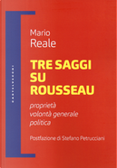 Tre saggi su Rousseau. Proprietà, volontà generale, politica by Mario Reale