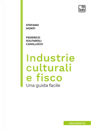 Industrie culturali e fisco. Una guida facile by Federico Solfaroli Camillocci, Stefano Monti