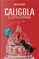 Caligola e l'attacapanni. Miserie senza splendori della politica senza cultura by Angelo Orlando
