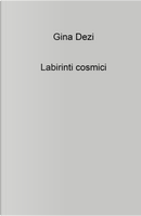 Labirinti cosmici by Gina Dezi
