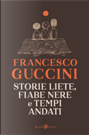Storie liete, fiabe nere e tempi andati by Francesco Guccini