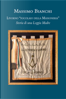 Livorno «focolaio della Massoneria». Storia di una loggia madre by Massimo Bianchi