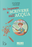 Ho imparato a scrivere sull'acqua. Miniromanzi ad alta leggibilità by Anna Sarfatti
