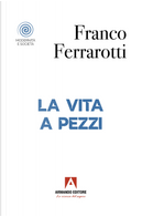 La vita a pezzi by Franco Ferrarotti