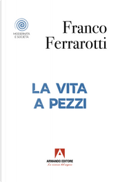 La vita a pezzi by Franco Ferrarotti