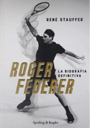 Roger Federer. La biografa definitiva by René Stauffer