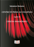 Centro di prima accoglienza. Seguito da L'idiota innamorato by Salvatore Romano