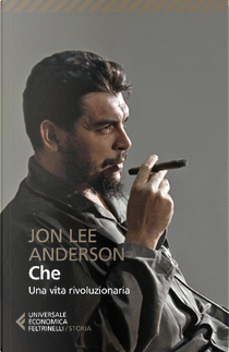 Che. Una vita rivoluzionaria by Jon Lee Anderson