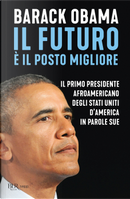 Il futuro è il posto migliore. Il primo presidente afroamericano degli Stati Uniti d'America in parole sue by Barack Obama