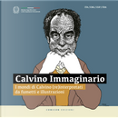 Calvino Immaginario. I Mondi Di Calvino (Re)interpretati Da Fumetti E Illustrazioni. Ediz. Italiana, Inglese, Francese E Spagnola