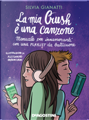La mia Crush è una canzone. Manuale per innamorati con una playlist da batticuore by Silvia Gianatti