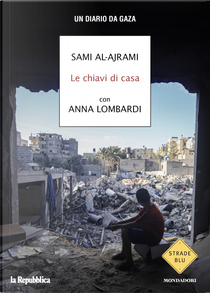 Le chiavi di casa. Un diario da Gaza by Anna Lombardi, Sami Al-Ajrami