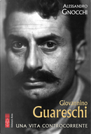 Giovannino Guareschi. Una vita controcorrente by Alessandro Gnocchi