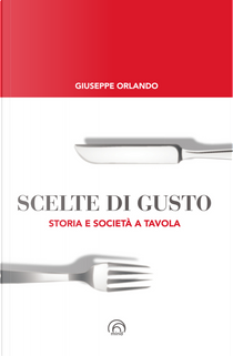 Scelte di gusto. Storia e società a tavola by Giuseppe Orlando